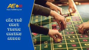Các Trò Chơi Trong Casino AE888