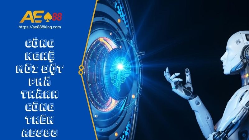 Công nghệ mới đột phá thành công trên AE888