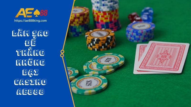 Làm sao để thắng không bại trong casino AE888