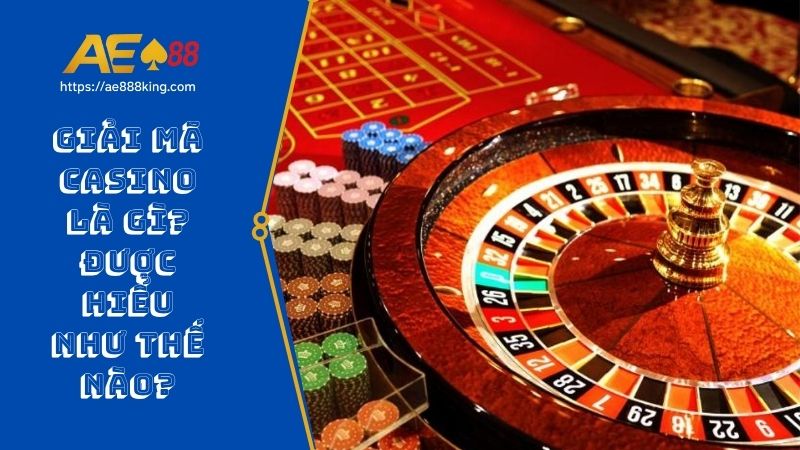 Giải mã Casino là gì? Được hiểu như thế nào?